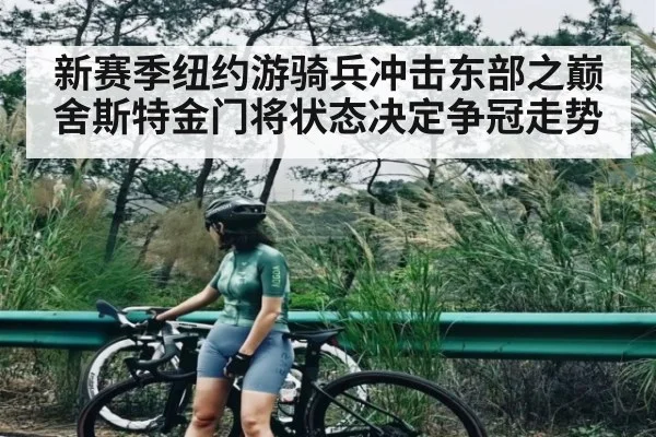 新赛季纽约游骑兵冲击东部之巅 舍斯特金门将状态决定争冠走势