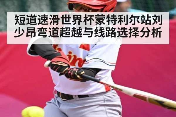 短道速滑世界杯蒙特利尔站刘少昂弯道超越与线路选择分析